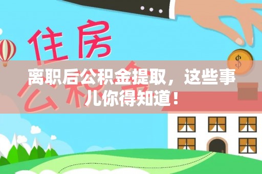 江阴离职后公积金提取，这些事儿你得知道！