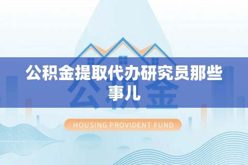 江阴公积金提取代办研究员那些事儿