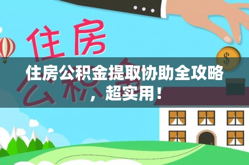 江阴住房公积金提取协助全攻略，超实用！