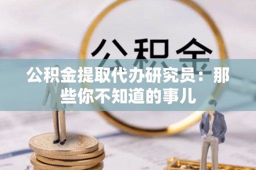 江阴公积金提取代办研究员：那些你不知道的事儿