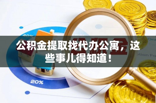 江阴公积金提取找代办公寓，这些事儿得知道！