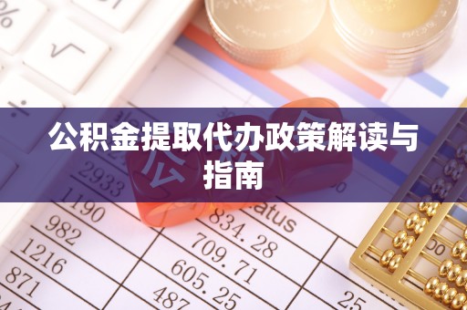 江阴公积金提取代办政策解读与指南