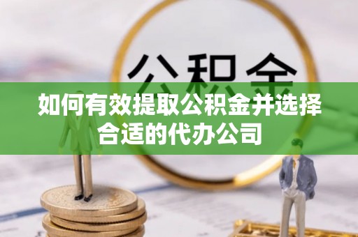 江阴如何有效提取公积金并选择合适的代办公司